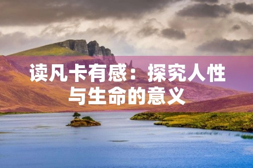 读凡卡有感:探究人性与生命的意义 读凡卡有感:探究人性与生命的意义