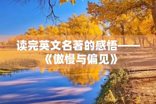 读完英文名著的感悟——《傲慢与偏见》 读完英文名著的感悟——《傲慢与偏见》