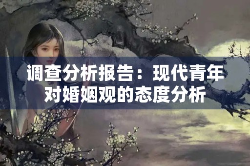 调查分析报告：现代青年对婚姻观的态度分析
