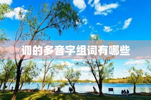 调的多音字组词有哪些(调的拼音) 调的多音字组词有哪些(调的拼音)