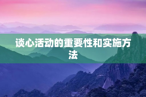 谈心活动的重要性和实施方法
