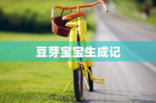豆芽宝宝生成记 豆芽宝宝生成记