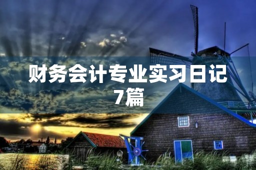 财务会计专业实习日记7篇