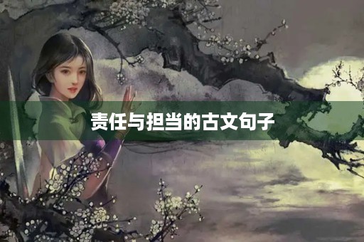 责任与担当的古文句子(责任与担当的古文句子担当的句子)