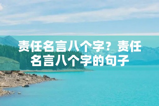 责任名言八个字？责任名言八个字的句子