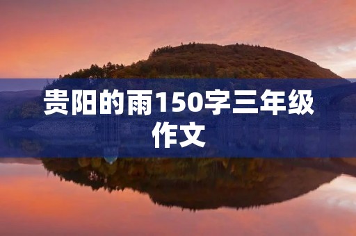 贵阳的雨150字三年级作文 贵阳的雨150字三年级作文