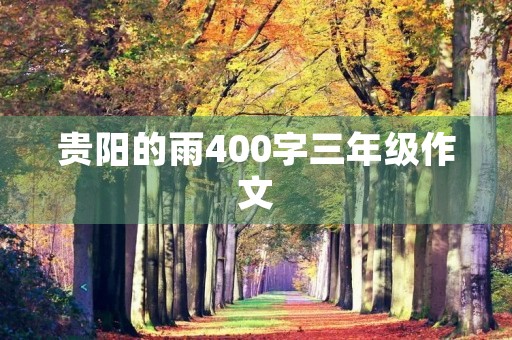 贵阳的雨400字三年级作文 贵阳的雨400字三年级作文
