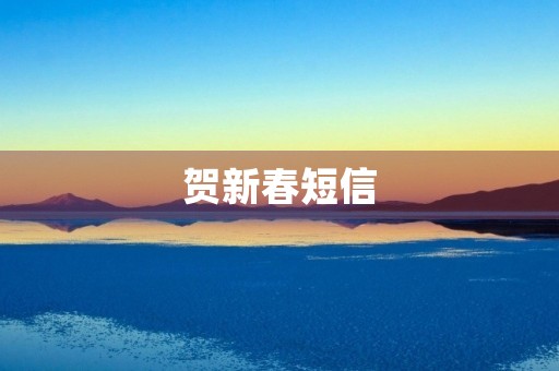 贺新春短信(祝福短信内容) 贺新春短信(祝福短信内容)