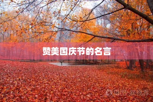 赞美国庆节的名言,赞美国庆节的名言名句 赞美国庆节的名言,赞美国庆节的名言名句