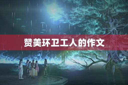 赞美环卫工人的作文