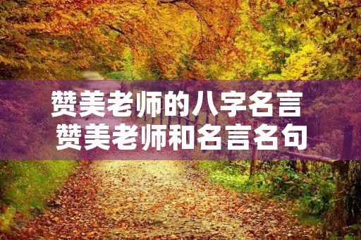 赞美老师的八字名言 赞美老师和名言名句