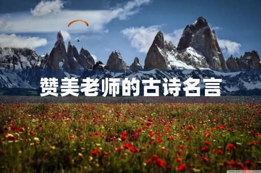 赞美老师的古诗名言，赞美老师的古诗名言有哪些