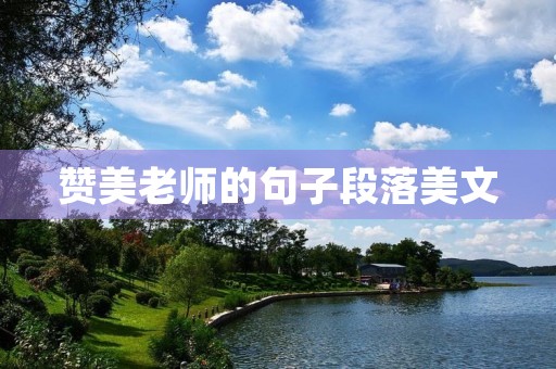 赞美老师的句子段落美文(赞美老师的句子段落美文300字典型) 赞美老师的句子段落美文(赞美老师的句子段落美文300字典型)