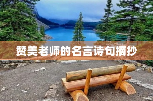 赞美老师的名言诗句摘抄(赞美老师的名言诗句摘抄简短)
