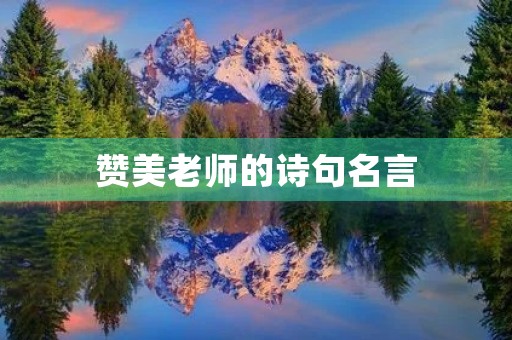 赞美老师的诗句名言，赞美老师的诗句名言有哪些