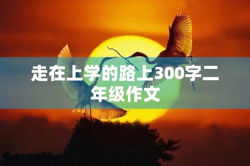 走在上学的路上300字二年级作文