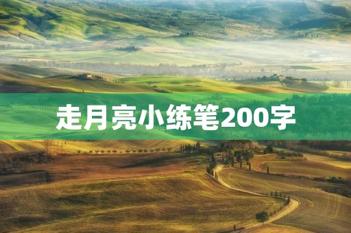 走月亮小练笔200字 走月亮小练笔200字