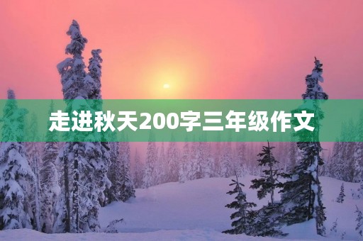 走进秋天200字三年级作文 走进秋天200字三年级作文