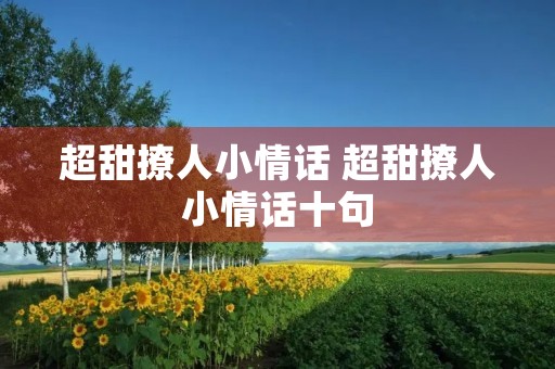超甜撩人小情话 超甜撩人小情话十句 超甜撩人小情话 超甜撩人小情话十句