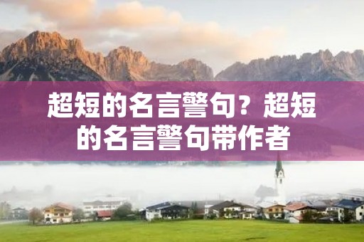 超短的名言警句？超短的名言警句带作者