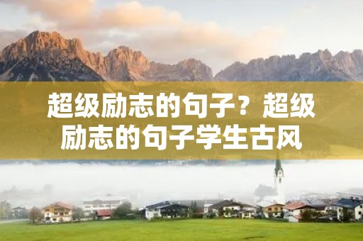 超级励志的句子？超级励志的句子学生古风