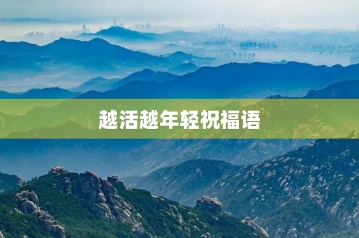 越活越年轻祝福语(对年轻人的美好祝愿)