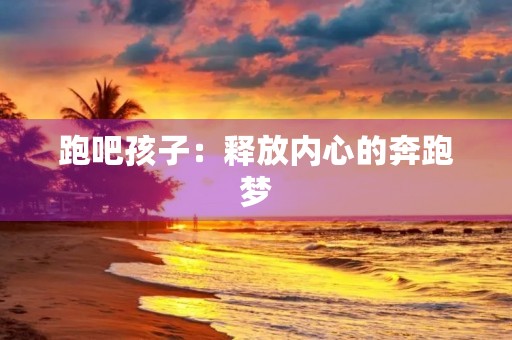 跑吧孩子：释放内心的奔跑梦