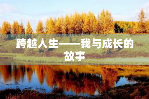跨越人生——我与成长的故事 跨越人生——我与成长的故事