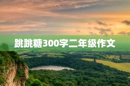 跳跳糖300字二年级作文 跳跳糖300字二年级作文