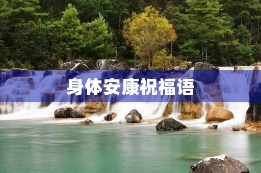 身体安康祝福语(祝福健康吉祥话)