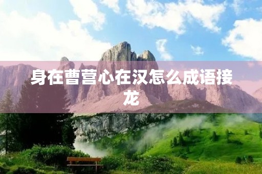 身在曹营心在汉怎么成语接龙