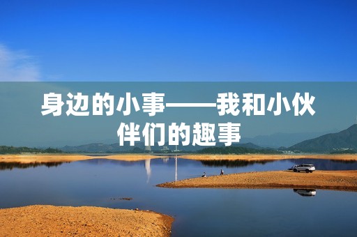 身边的小事——我和小伙伴们的趣事