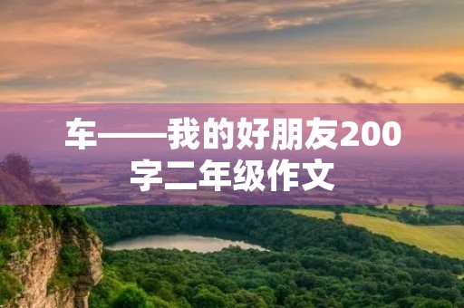 车——我的好朋友200字二年级作文