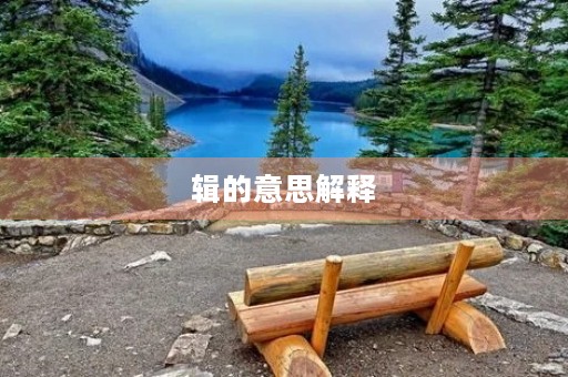 辑的意思解释(辑) 辑的意思解释(辑)