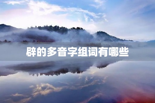 辟的多音字组词有哪些(辟的组词)