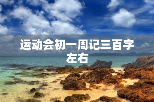 运动会初一周记三百字左右 运动会初一周记三百字左右
