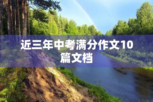 近三年中考满分作文10篇文档