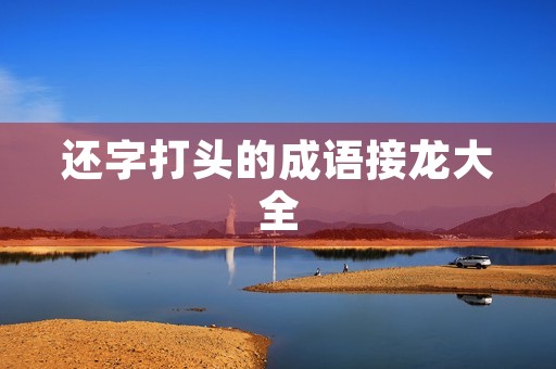 还字打头的成语接龙大全