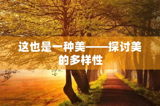 这也是一种美——探讨美的多样性
