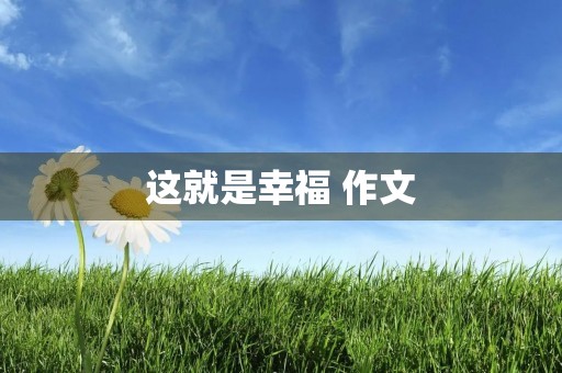 这就是幸福 作文