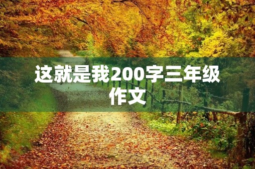 这就是我200字三年级作文 这就是我200字三年级作文