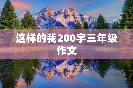 这样的我200字三年级作文 这样的我200字三年级作文