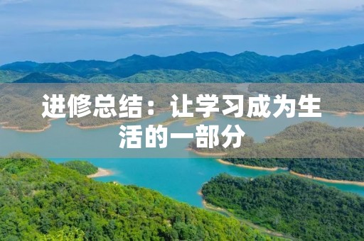 进修总结：让学习成为生活的一部分