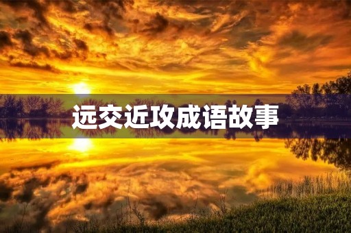 远交近攻成语故事 远交近攻成语故事