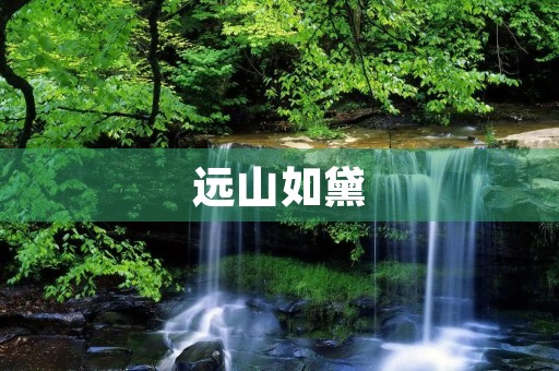 远山如黛,碧水潺潺——谈谈我眼中的美景 远山如黛,碧水潺潺——谈谈我眼中的美景