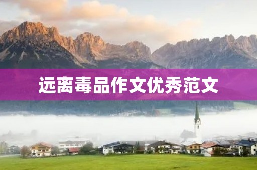 远离毒品作文优秀范文 远离毒品作文优秀范文