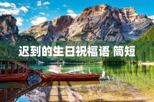 迟到的生日祝福语 简短(生日祝福语 简短搞笑)