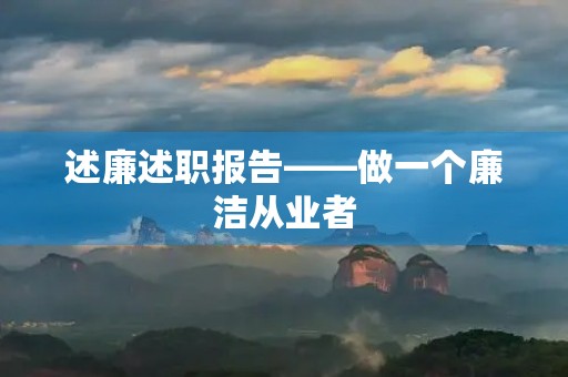 述廉述职报告——做一个廉洁从业者