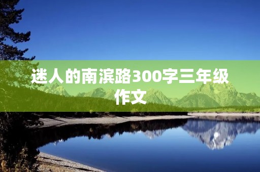 迷人的南滨路300字三年级作文 迷人的南滨路300字三年级作文