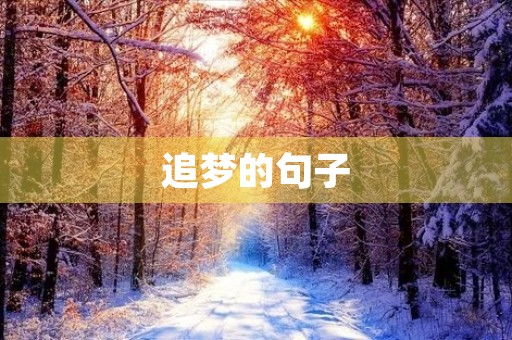 追梦的句子(追梦的句子唯美短句) 追梦的句子(追梦的句子唯美短句)